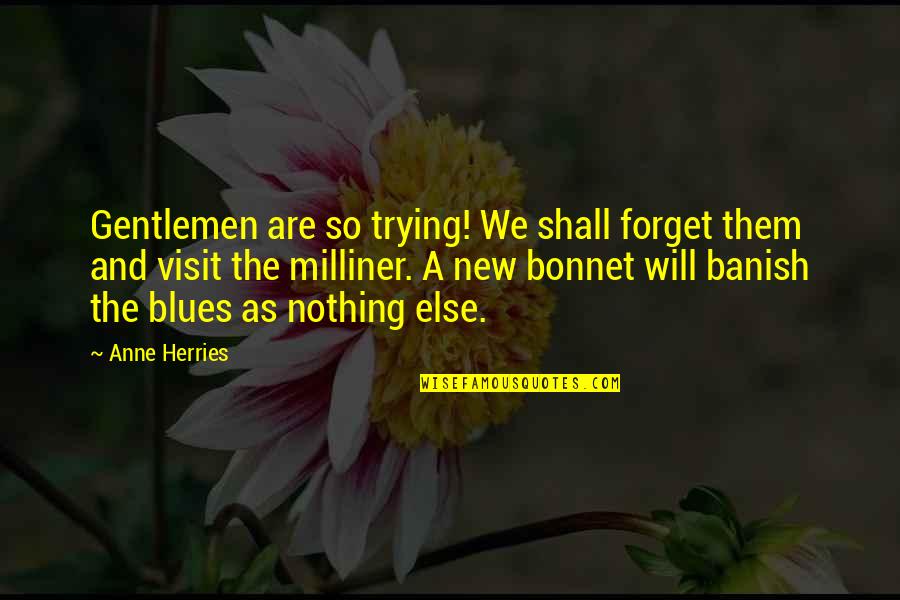 Banish Quotes By Anne Herries: Gentlemen are so trying! We shall forget them