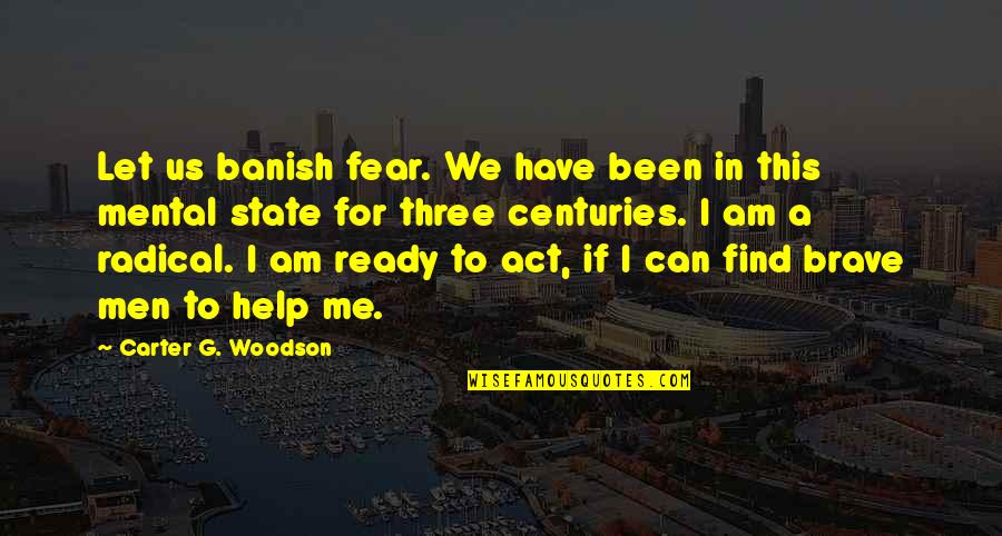 Banish Quotes By Carter G. Woodson: Let us banish fear. We have been in