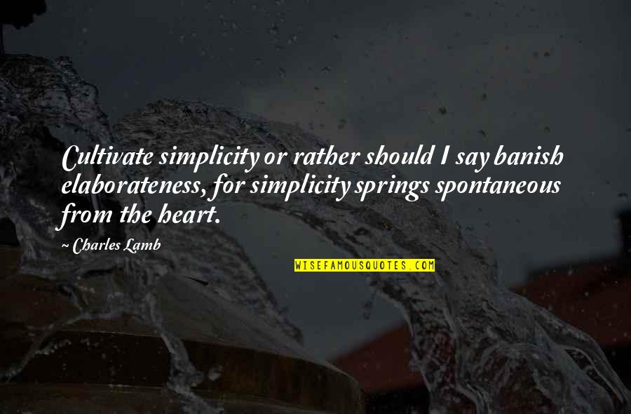 Banish Quotes By Charles Lamb: Cultivate simplicity or rather should I say banish