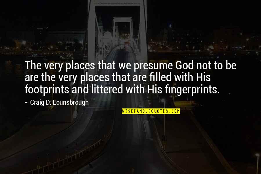 Banish Quotes By Craig D. Lounsbrough: The very places that we presume God not