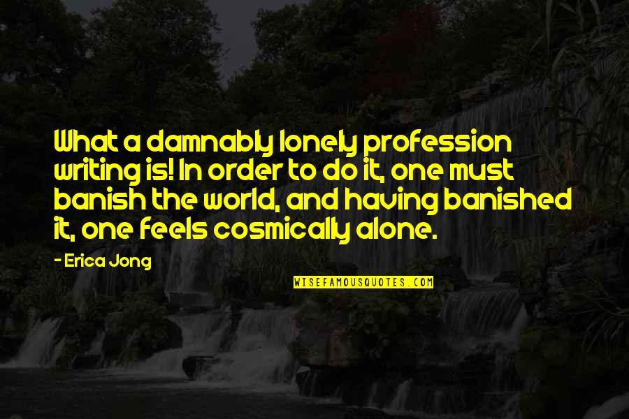 Banish Quotes By Erica Jong: What a damnably lonely profession writing is! In