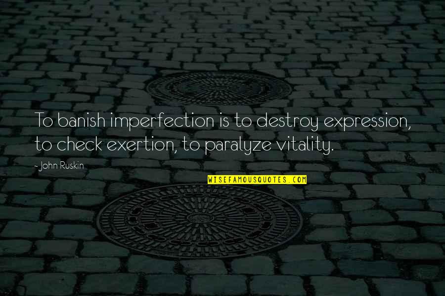 Banish Quotes By John Ruskin: To banish imperfection is to destroy expression, to