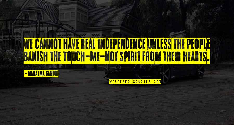 Banish Quotes By Mahatma Gandhi: We cannot have real independence unless the people