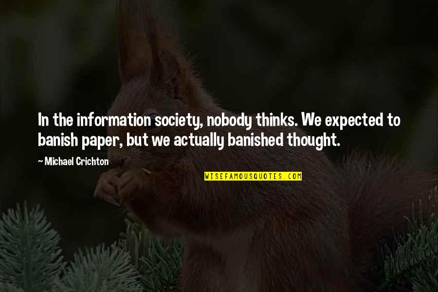 Banish Quotes By Michael Crichton: In the information society, nobody thinks. We expected