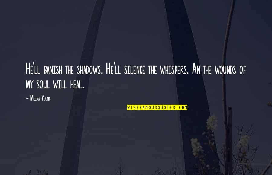 Banish Quotes By Moira Young: He'll banish the shadows. He'll silence the whispers.