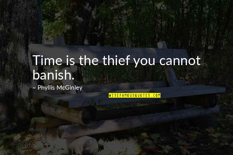 Banish Quotes By Phyllis McGinley: Time is the thief you cannot banish.