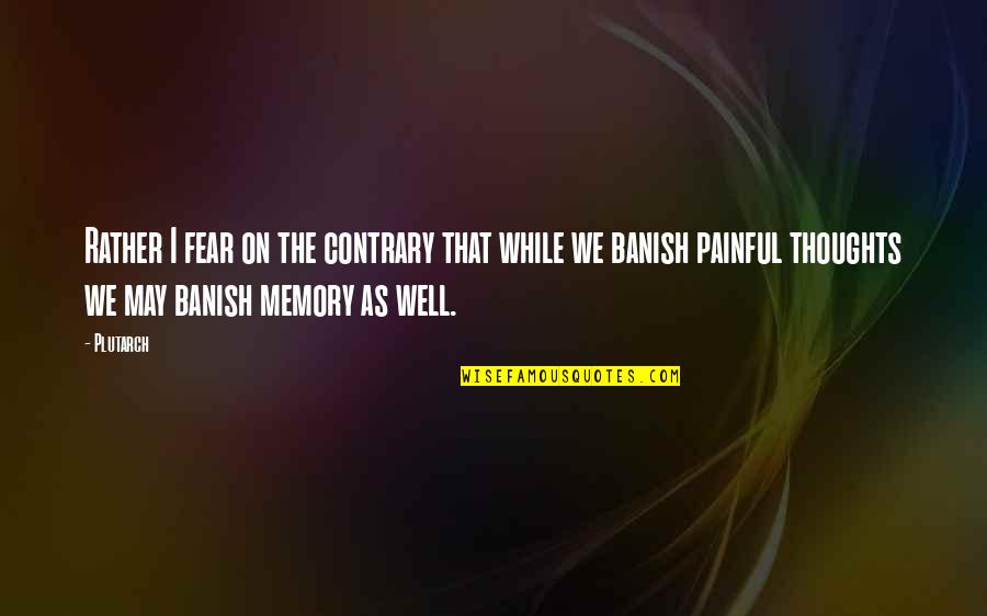 Banish Quotes By Plutarch: Rather I fear on the contrary that while