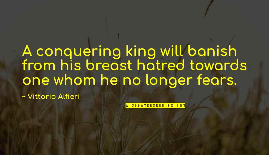 Banish Quotes By Vittorio Alfieri: A conquering king will banish from his breast