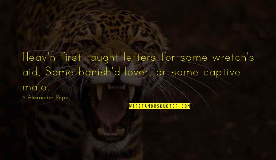 Banish'd Quotes By Alexander Pope: Heav'n first taught letters for some wretch's aid, Banish'd Quotes By Alexander Pope: Heav'n first taught letters for some wretch's aid,