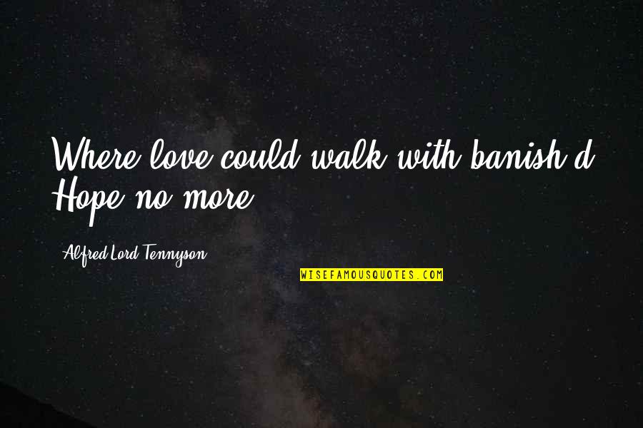 Banish'd Quotes By Alfred Lord Tennyson: Where love could walk with banish'd Hope no Banish'd Quotes By Alfred Lord Tennyson: Where love could walk with banish'd Hope no