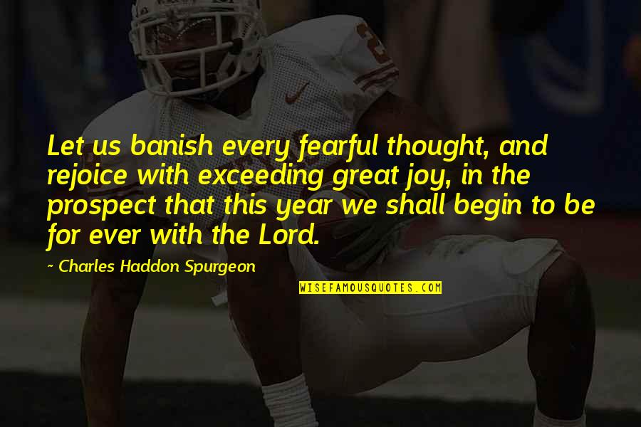 Banish'd Quotes By Charles Haddon Spurgeon: Let us banish every fearful thought, and rejoice