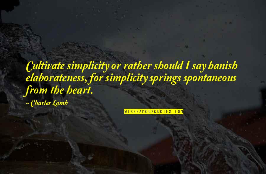 Banish'd Quotes By Charles Lamb: Cultivate simplicity or rather should I say banish Banish'd Quotes By Charles Lamb: Cultivate simplicity or rather should I say banish