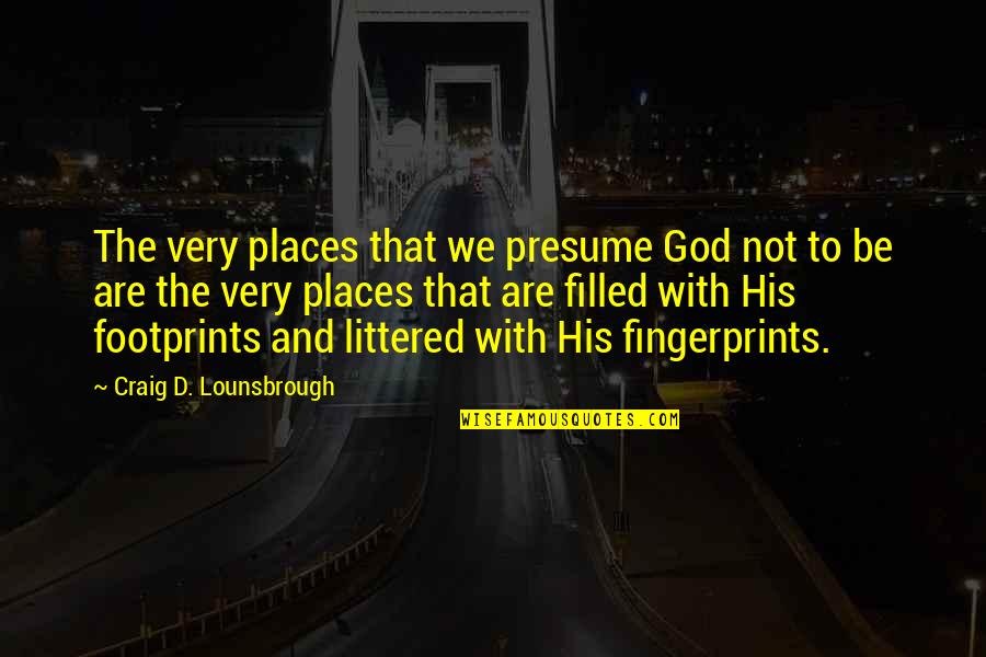 Banish'd Quotes By Craig D. Lounsbrough: The very places that we presume God not
