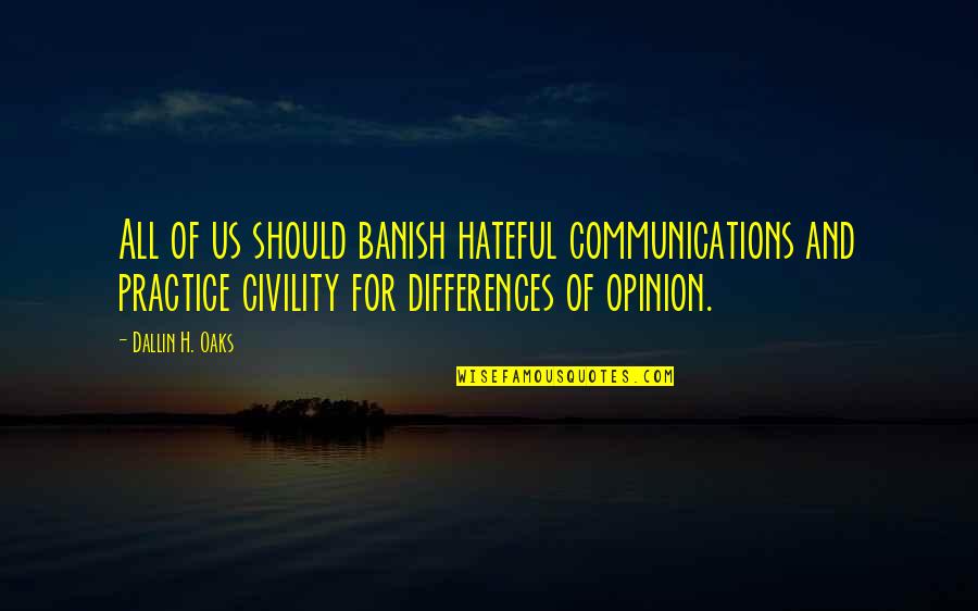 Banish'd Quotes By Dallin H. Oaks: All of us should banish hateful communications and