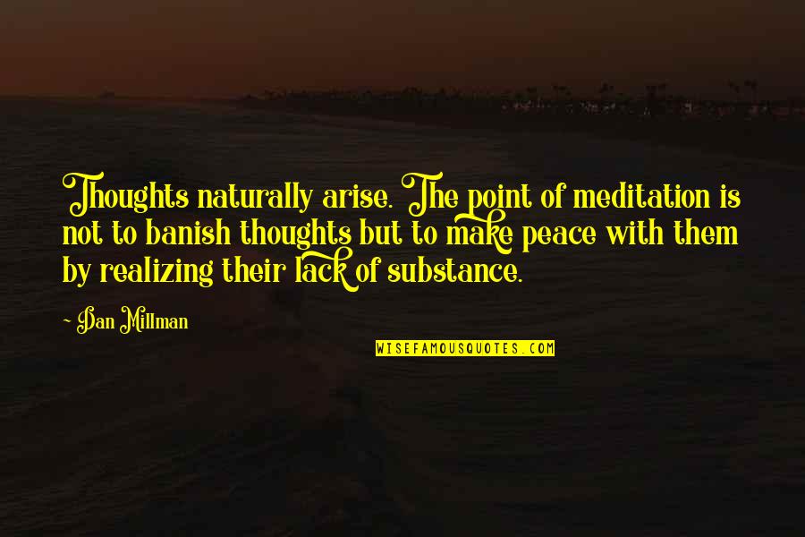 Banish'd Quotes By Dan Millman: Thoughts naturally arise. The point of meditation is