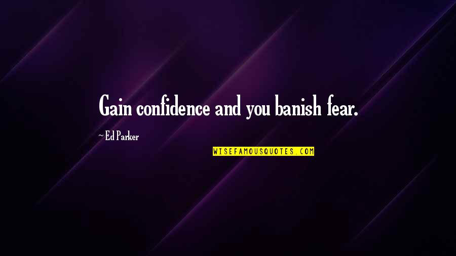 Banish'd Quotes By Ed Parker: Gain confidence and you banish fear.
