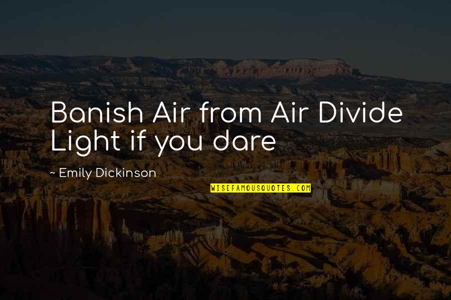 Banish'd Quotes By Emily Dickinson: Banish Air from Air Divide Light if you Banish'd Quotes By Emily Dickinson: Banish Air from Air Divide Light if you