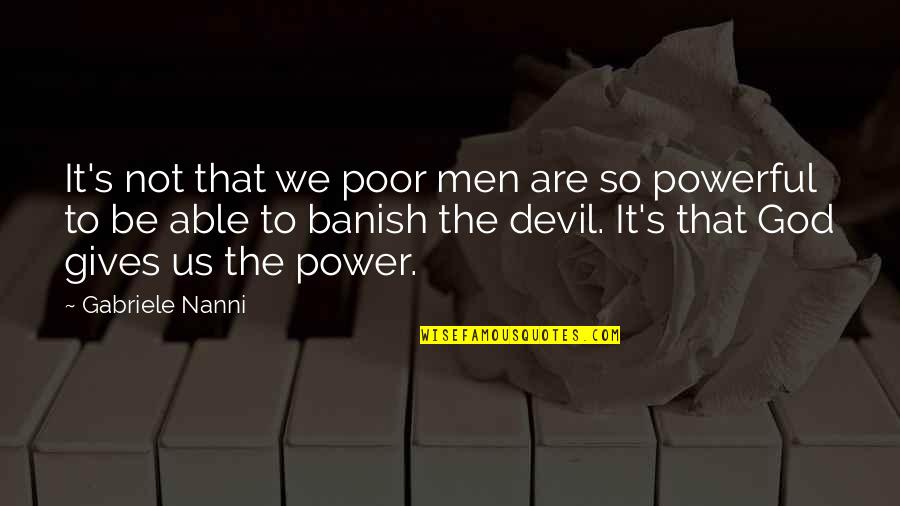 Banish'd Quotes By Gabriele Nanni: It's not that we poor men are so