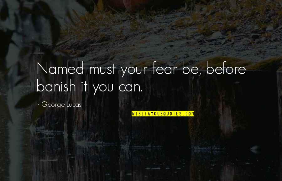 Banish'd Quotes By George Lucas: Named must your fear be, before banish it Banish'd Quotes By George Lucas: Named must your fear be, before banish it