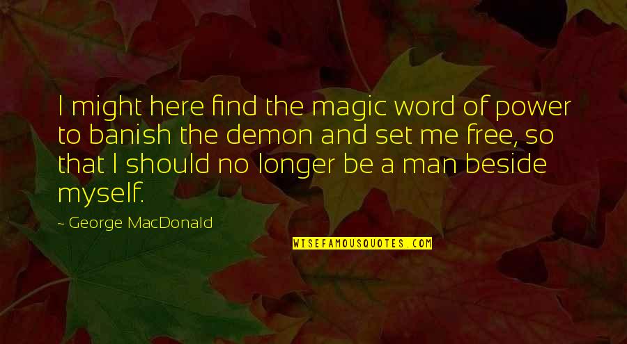 Banish'd Quotes By George MacDonald: I might here find the magic word of Banish'd Quotes By George MacDonald: I might here find the magic word of