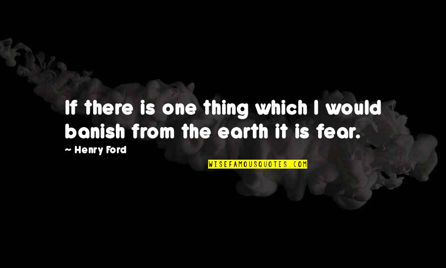 Banish'd Quotes By Henry Ford: If there is one thing which I would