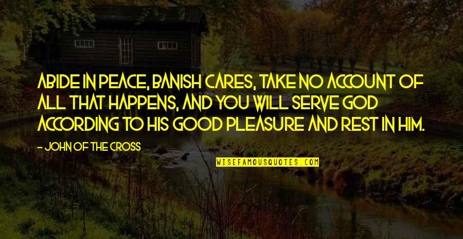 Banish'd Quotes By John Of The Cross: Abide in peace, banish cares, take no account Banish'd Quotes By John Of The Cross: Abide in peace, banish cares, take no account