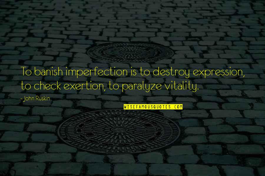 Banish'd Quotes By John Ruskin: To banish imperfection is to destroy expression, to Banish'd Quotes By John Ruskin: To banish imperfection is to destroy expression, to