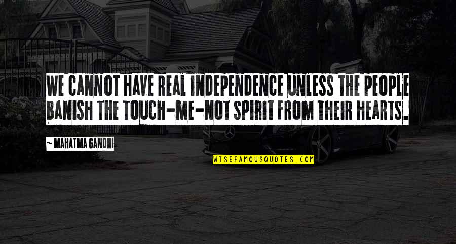 Banish'd Quotes By Mahatma Gandhi: We cannot have real independence unless the people