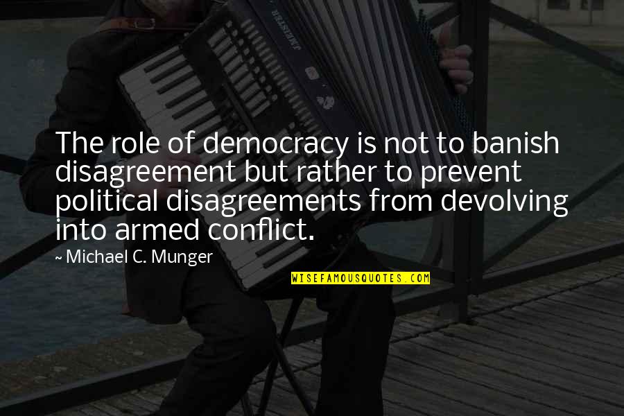 Banish'd Quotes By Michael C. Munger: The role of democracy is not to banish Banish'd Quotes By Michael C. Munger: The role of democracy is not to banish