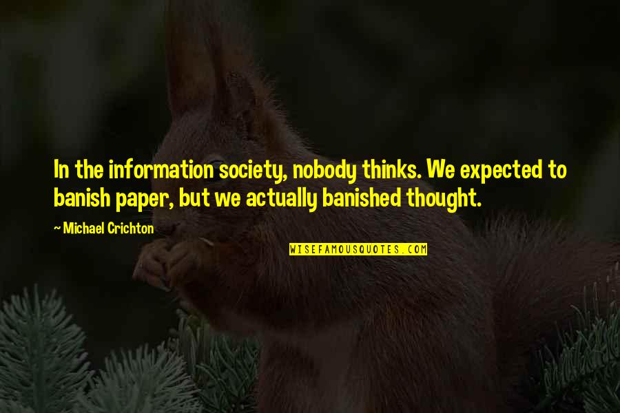 Banish'd Quotes By Michael Crichton: In the information society, nobody thinks. We expected Banish'd Quotes By Michael Crichton: In the information society, nobody thinks. We expected