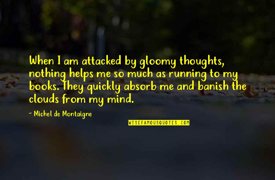 Banish'd Quotes By Michel De Montaigne: When I am attacked by gloomy thoughts, nothing Banish'd Quotes By Michel De Montaigne: When I am attacked by gloomy thoughts, nothing