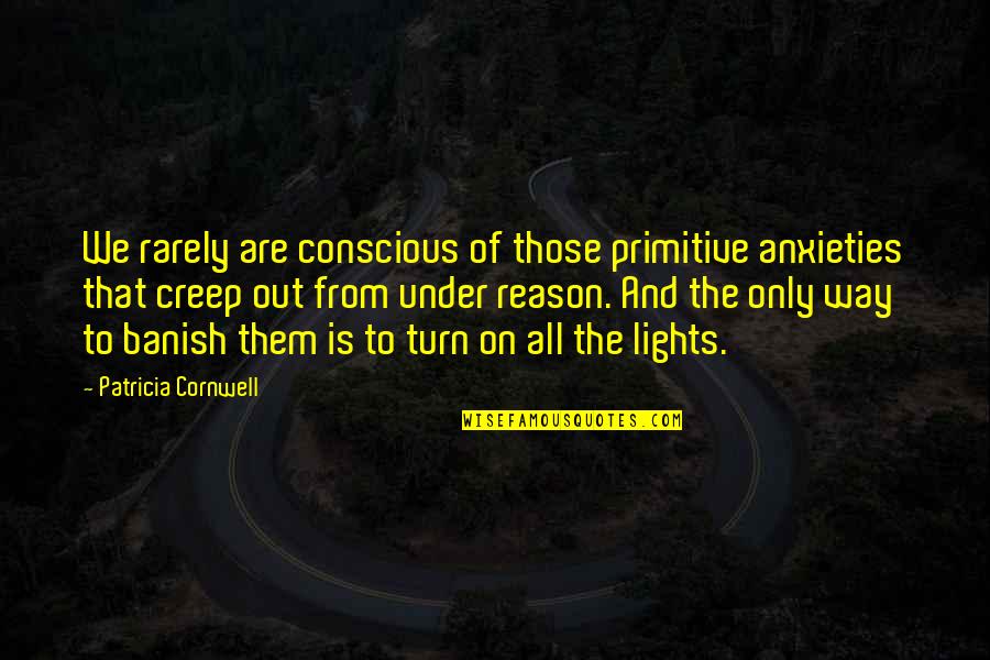 Banish'd Quotes By Patricia Cornwell: We rarely are conscious of those primitive anxieties Banish'd Quotes By Patricia Cornwell: We rarely are conscious of those primitive anxieties