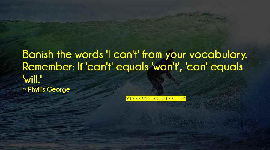Banish'd Quotes By Phyllis George: Banish the words 'I can't' from your vocabulary.