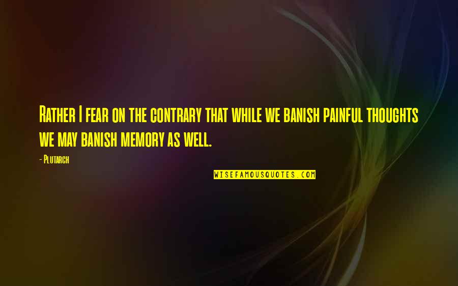 Banish'd Quotes By Plutarch: Rather I fear on the contrary that while