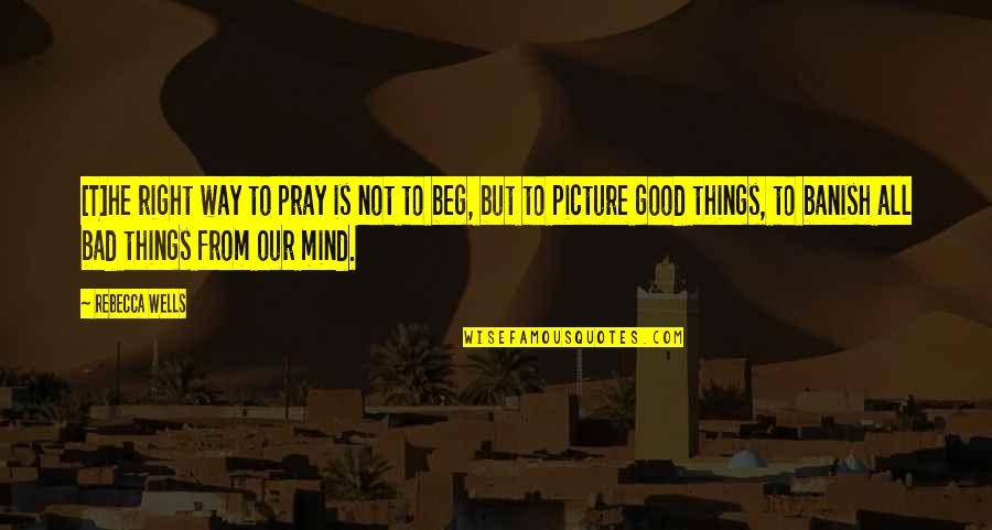 Banish'd Quotes By Rebecca Wells: [T]he right way to pray is not to