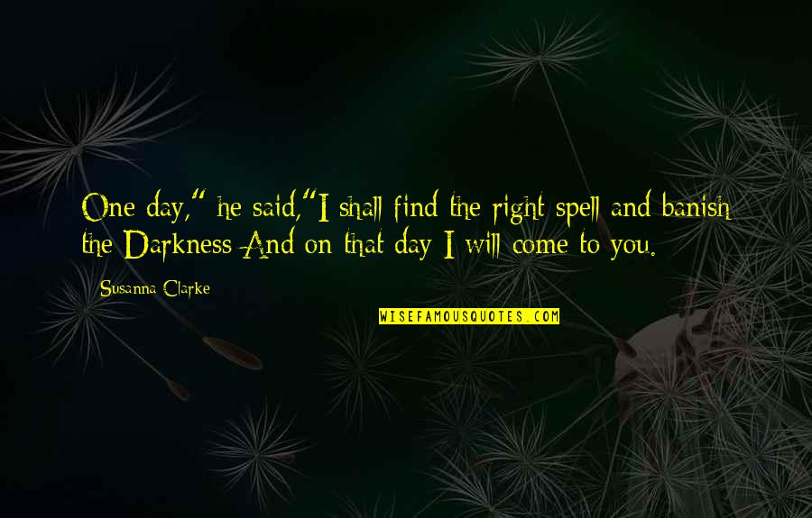 Banish'd Quotes By Susanna Clarke: One day," he said,"I shall find the right Banish'd Quotes By Susanna Clarke: One day," he said,"I shall find the right