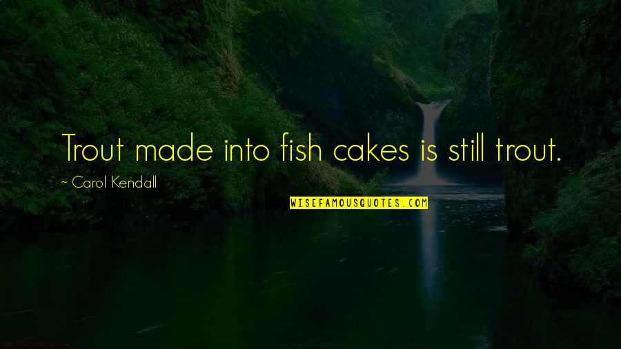 Banished Cast Quotes By Carol Kendall: Trout made into fish cakes is still trout.