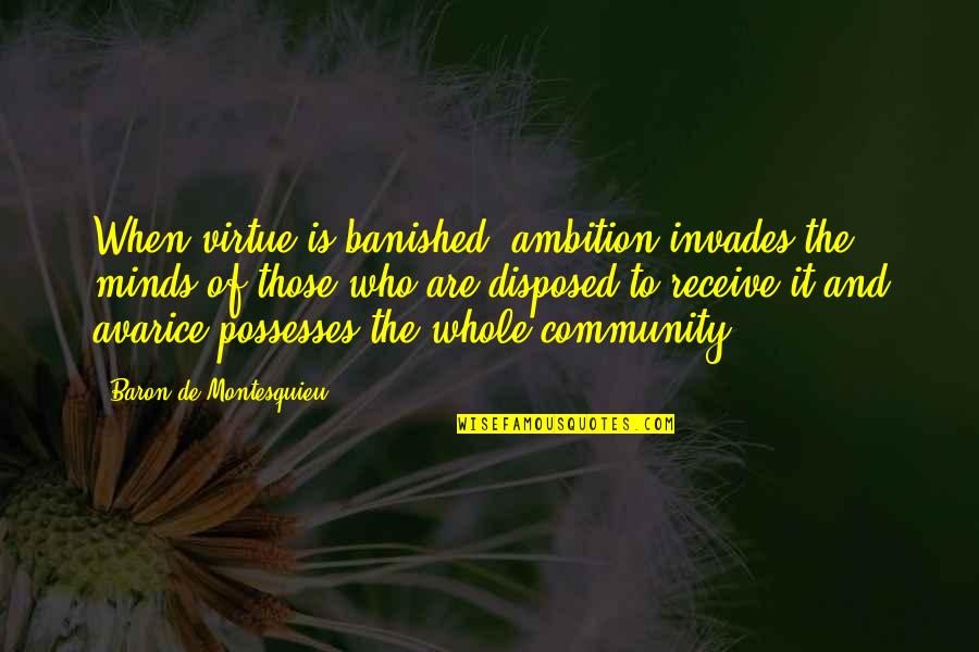 Banished Quotes By Baron De Montesquieu: When virtue is banished, ambition invades the minds