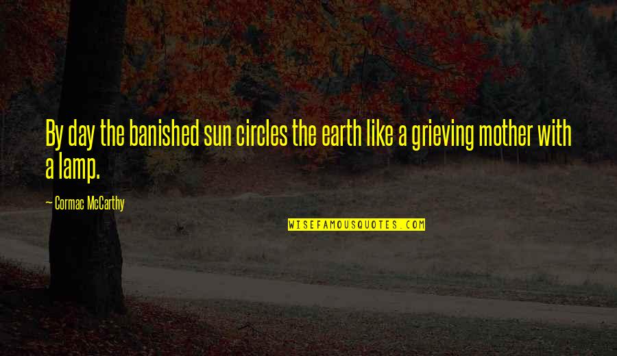 Banished Quotes By Cormac McCarthy: By day the banished sun circles the earth