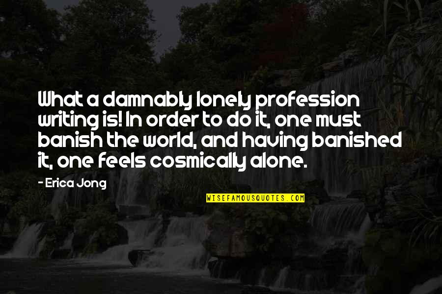 Banished Quotes By Erica Jong: What a damnably lonely profession writing is! In