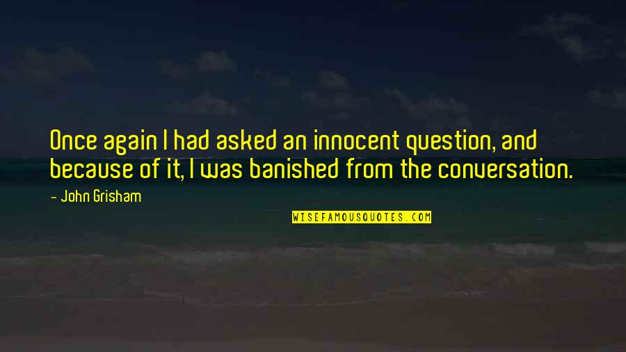Banished Quotes By John Grisham: Once again I had asked an innocent question,