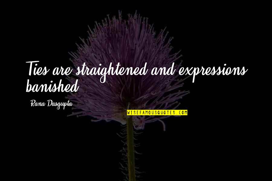 Banished Quotes By Rana Dasgupta: Ties are straightened and expressions banished.