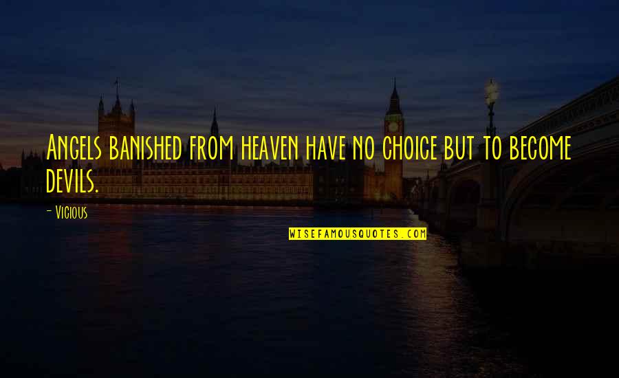 Banished Quotes By Vicious: Angels banished from heaven have no choice but