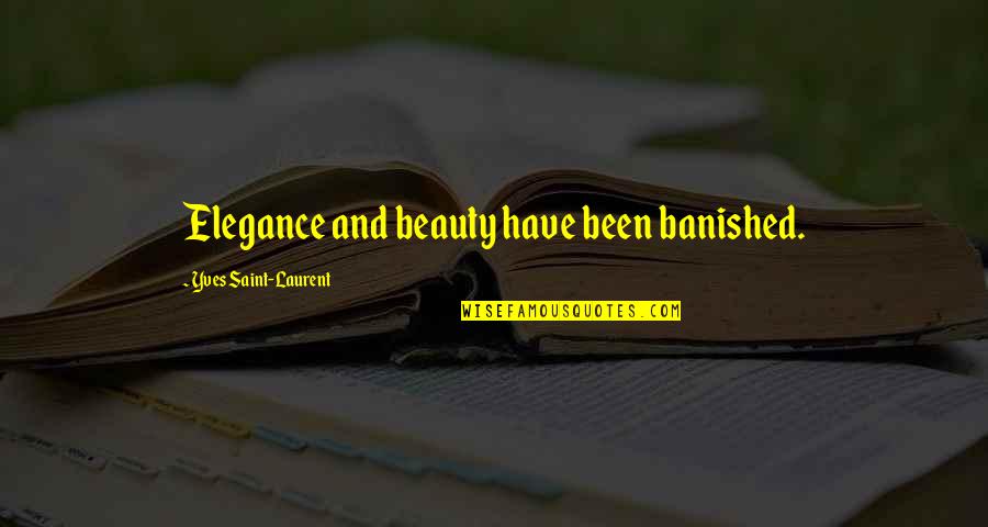 Banished Quotes By Yves Saint-Laurent: Elegance and beauty have been banished.