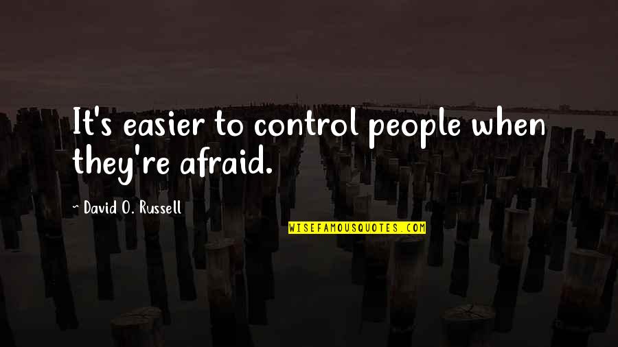 Banisher Of Radiance Quotes By David O. Russell: It's easier to control people when they're afraid. Banisher Of Radiance Quotes By David O. Russell: It's easier to control people when they're afraid.
