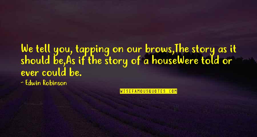 Banisher Of Radiance Quotes By Edwin Robinson: We tell you, tapping on our brows,The story