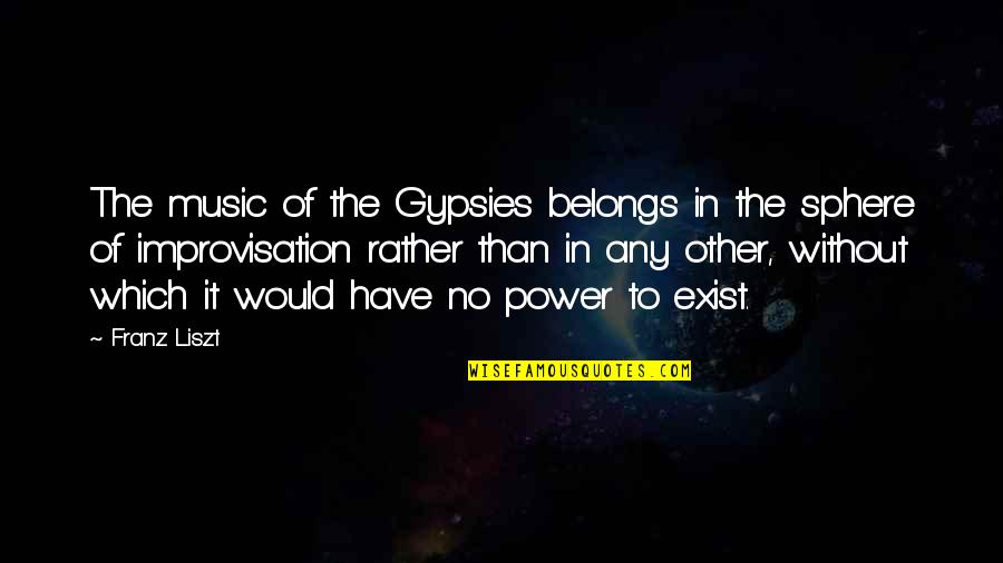 Banisher Quotes By Franz Liszt: The music of the Gypsies belongs in the