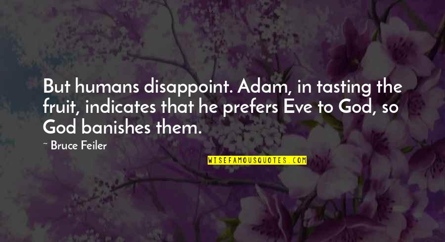 Banishes Quotes By Bruce Feiler: But humans disappoint. Adam, in tasting the fruit,