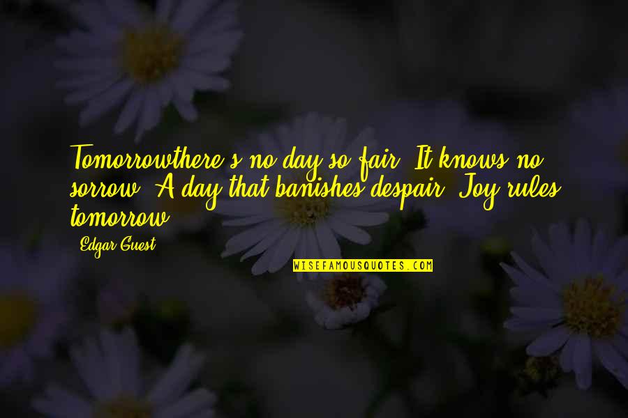 Banishes Quotes By Edgar Guest: Tomorrowthere's no day so fair, It knows no