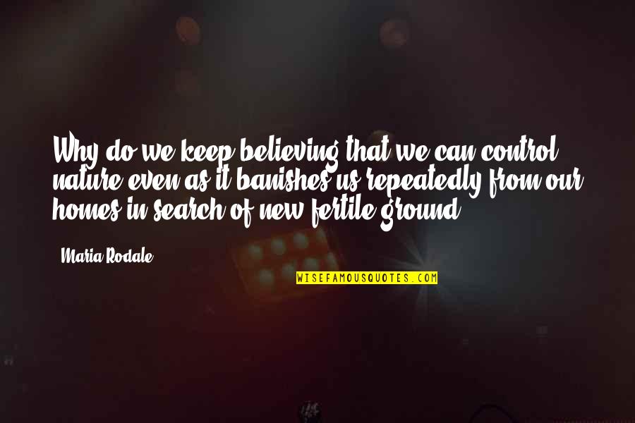 Banishes Quotes By Maria Rodale: Why do we keep believing that we can